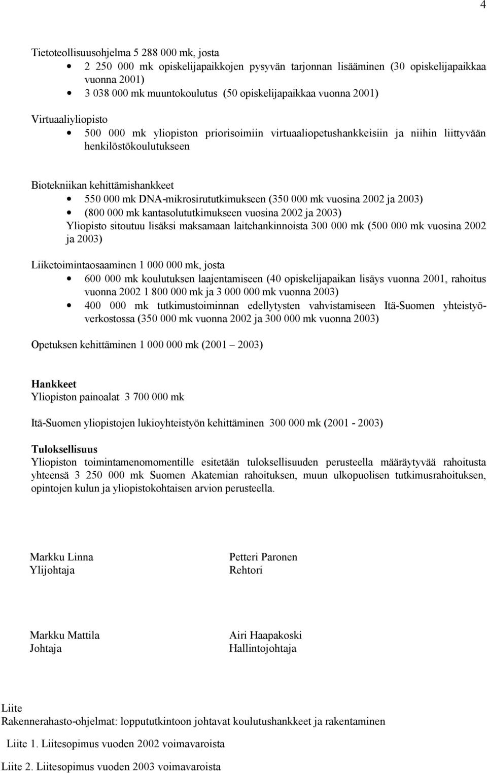 DNA-mikrosirututkimukseen (350 000 mk vuosina 2002 ja 2003) (800 000 mk kantasolututkimukseen vuosina 2002 ja 2003) Yliopisto sitoutuu lisäksi maksamaan laitehankinnoista 300 000 mk (500 000 mk