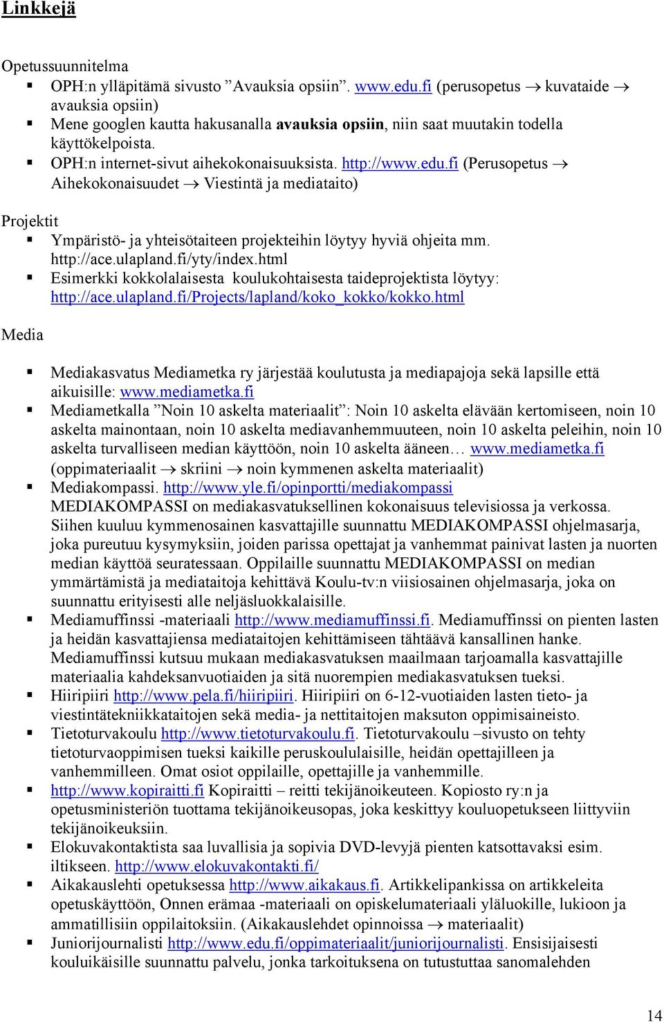 fiUTH (Perusopetus Aihekokonaisuudet Viestintä ja mediataito) Projektit Ympäristö- ja yhteisötaiteen projekteihin löytyy hyviä ohjeita mm. Media Hhttp://ace.ulapland.fi/yty/index.