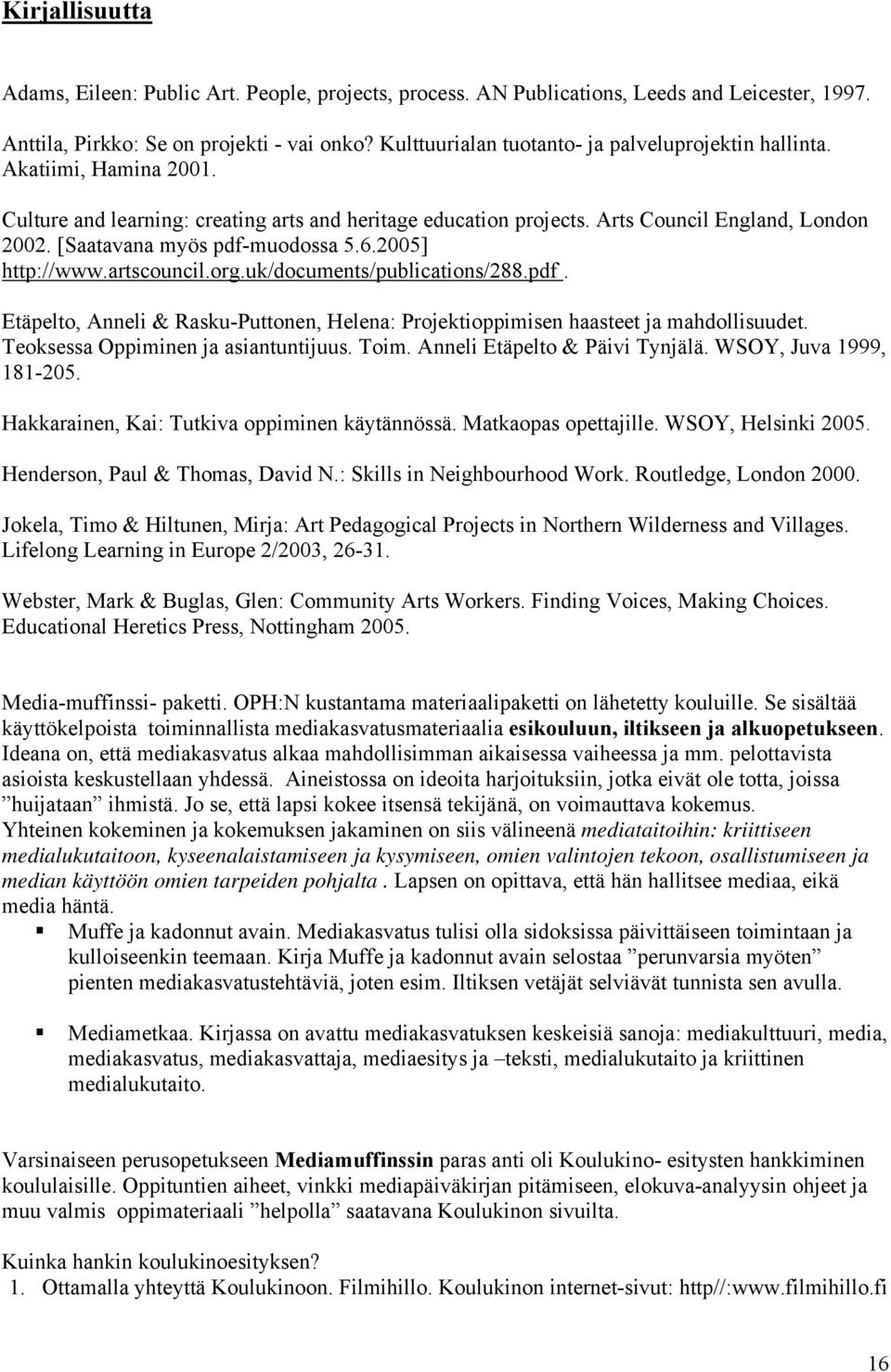 [Saatavana myös pdf-muodossa 5.6.2005] HTUhttp://www.artscouncil.org.uk/documents/publications/288.pdf UTH. Etäpelto, Anneli & Rasku-Puttonen, Helena: Projektioppimisen haasteet ja mahdollisuudet.