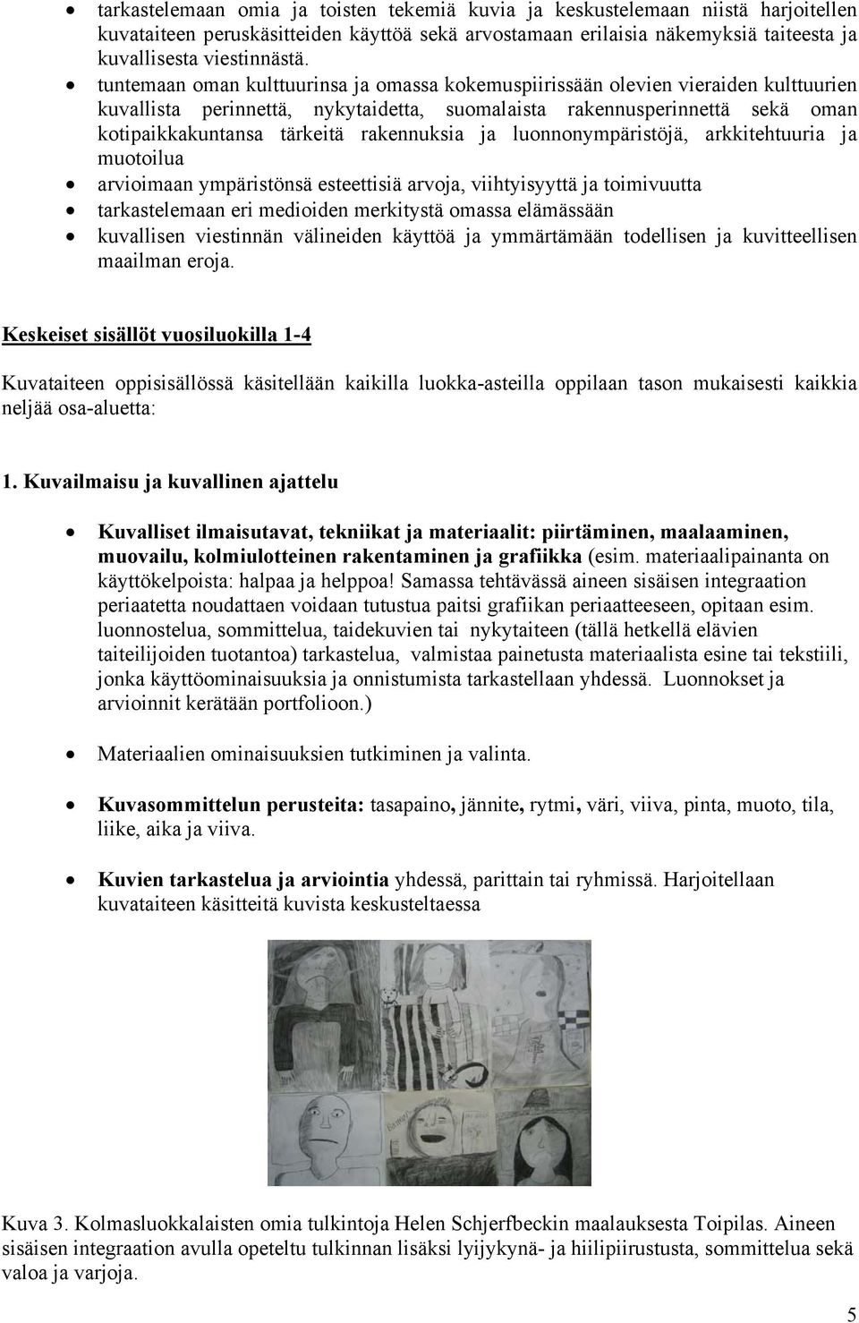 rakennuksia ja luonnonympäristöjä, arkkitehtuuria ja muotoilua arvioimaan ympäristönsä esteettisiä arvoja, viihtyisyyttä ja toimivuutta tarkastelemaan eri medioiden merkitystä omassa elämässään