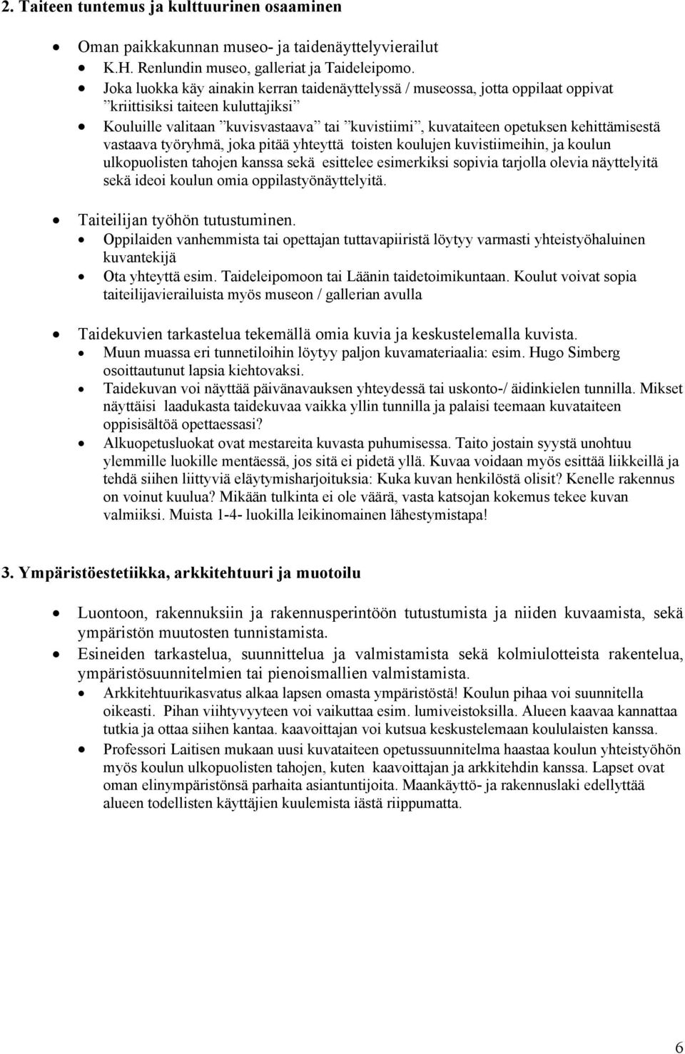 kehittämisestä vastaava työryhmä, joka pitää yhteyttä toisten koulujen kuvistiimeihin, ja koulun ulkopuolisten tahojen kanssa sekä esittelee esimerkiksi sopivia tarjolla olevia näyttelyitä sekä ideoi