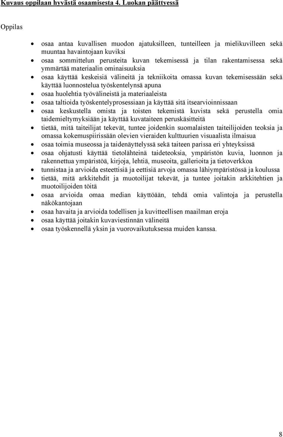 rakentamisessa sekä ymmärtää materiaalin ominaisuuksia osaa käyttää keskeisiä välineitä ja tekniikoita omassa kuvan tekemisessään sekä käyttää luonnostelua työskentelynsä apuna osaa huolehtia