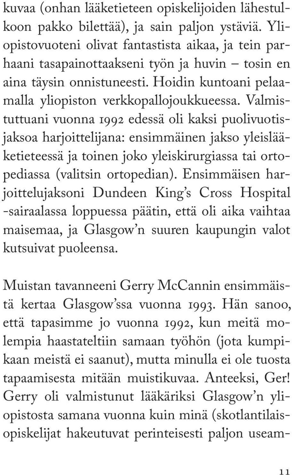 Valmistuttuani vuonna 1992 edessä oli kaksi puolivuotisjaksoa harjoittelijana: ensimmäinen jakso yleislääketieteessä ja toinen joko yleiskirurgiassa tai ortopediassa (valitsin ortopedian).