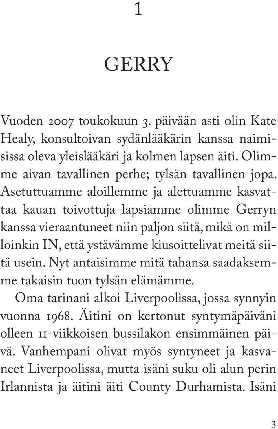 Asetuttuamme aloillemme ja alettuamme kasvattaa kauan toivottuja lapsiamme olimme Gerryn kanssa vieraantuneet niin paljon siitä, mikä on milloinkin IN, että ystävämme kiusoittelivat meitä