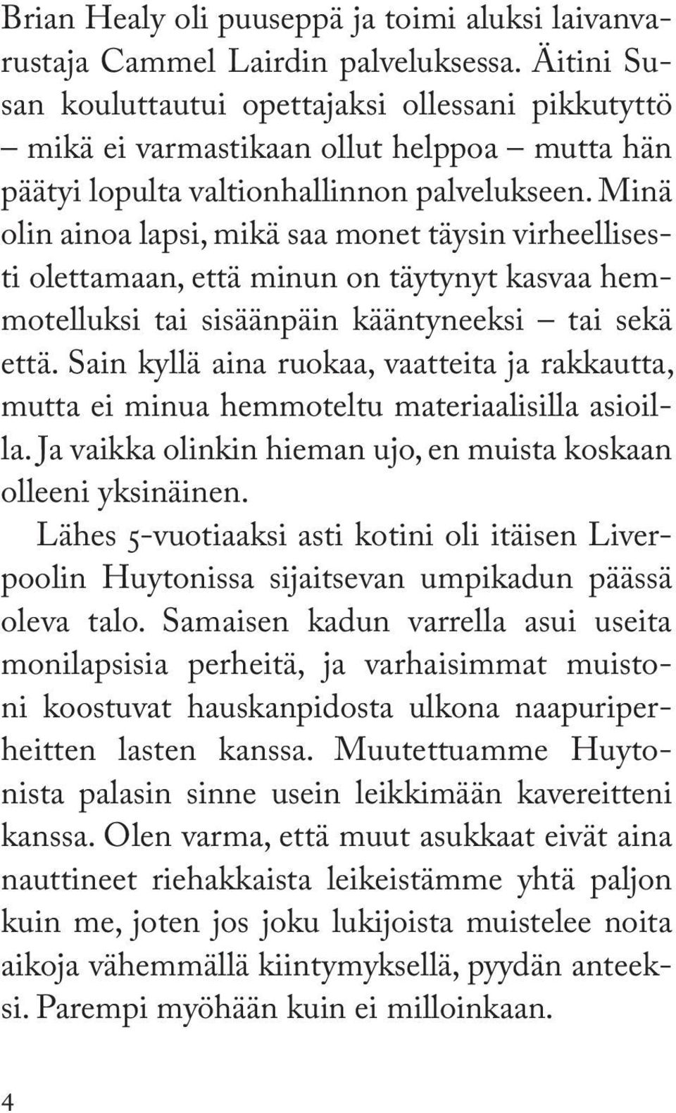 Minä olin ainoa lapsi, mikä saa monet täysin virheellisesti olettamaan, että minun on täytynyt kasvaa hemmotelluksi tai sisäänpäin kääntyneeksi tai sekä että.