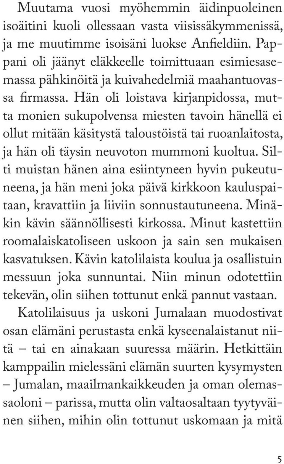 Hän oli loistava kirjanpidossa, mutta monien sukupolvensa miesten tavoin hänellä ei ollut mitään käsitystä taloustöistä tai ruoanlaitosta, ja hän oli täysin neuvoton mummoni kuoltua.