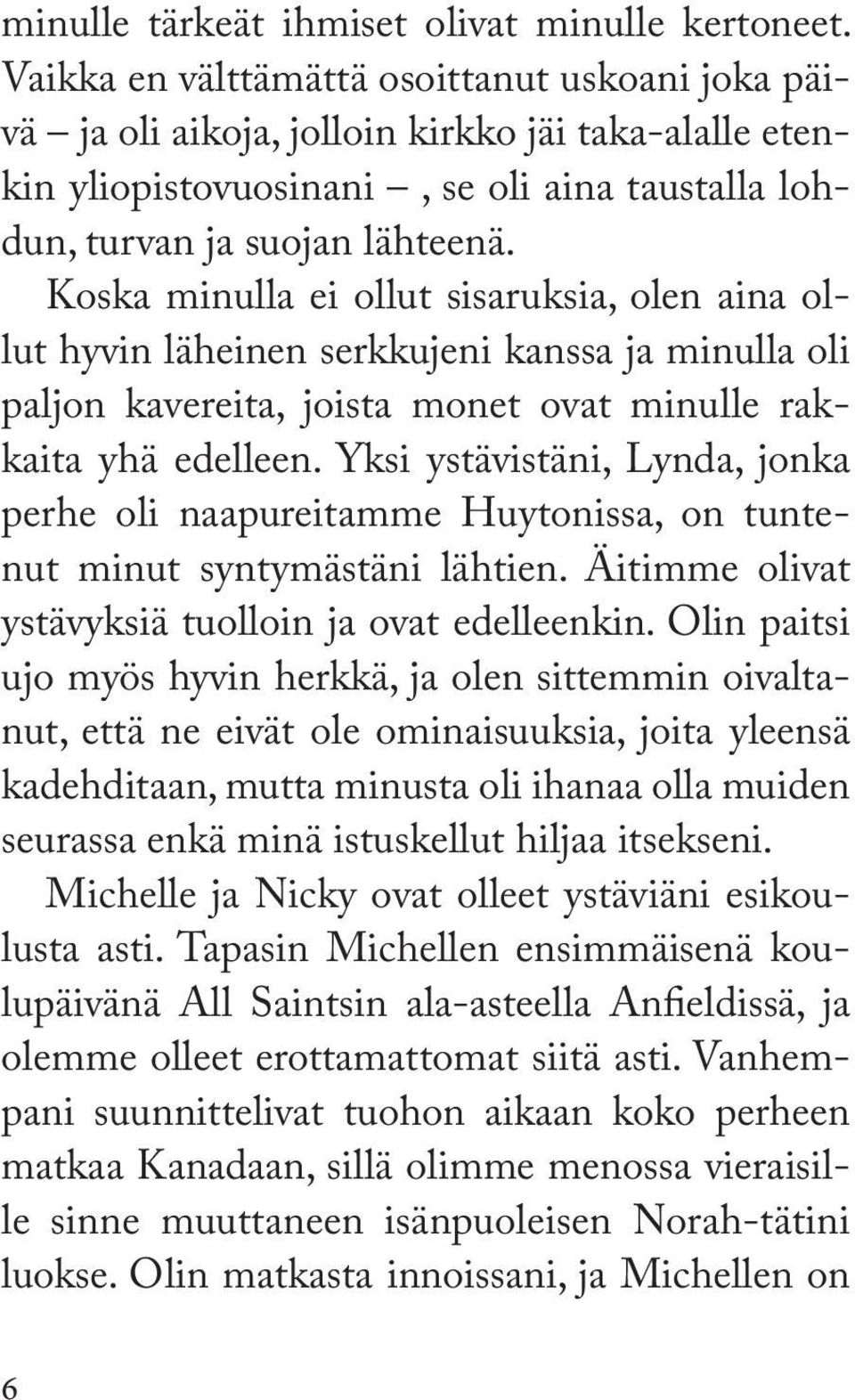 Koska minulla ei ollut sisaruksia, olen aina ollut hyvin läheinen serkkujeni kanssa ja minulla oli paljon kavereita, joista monet ovat minulle rakkaita yhä edelleen.