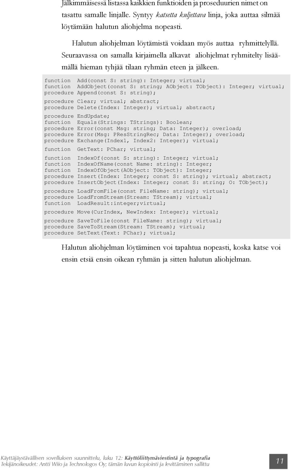 function Add(const S: string): Integer; virtual; function AddObject(const S: string; AObject: TObject): Integer; virtual; Append(const S: string); Clear; virtual; abstract; Delete(Index: Integer);