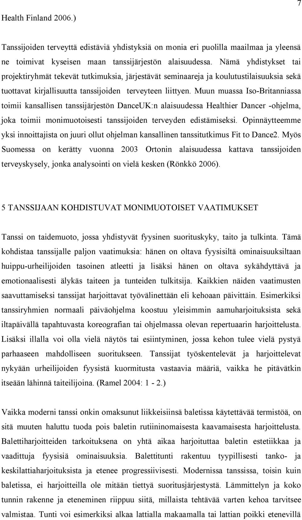 Muun muassa Iso-Britanniassa toimii kansallisen tanssijärjestön DanceUK:n alaisuudessa Healthier Dancer -ohjelma, joka toimii monimuotoisesti tanssijoiden terveyden edistämiseksi.