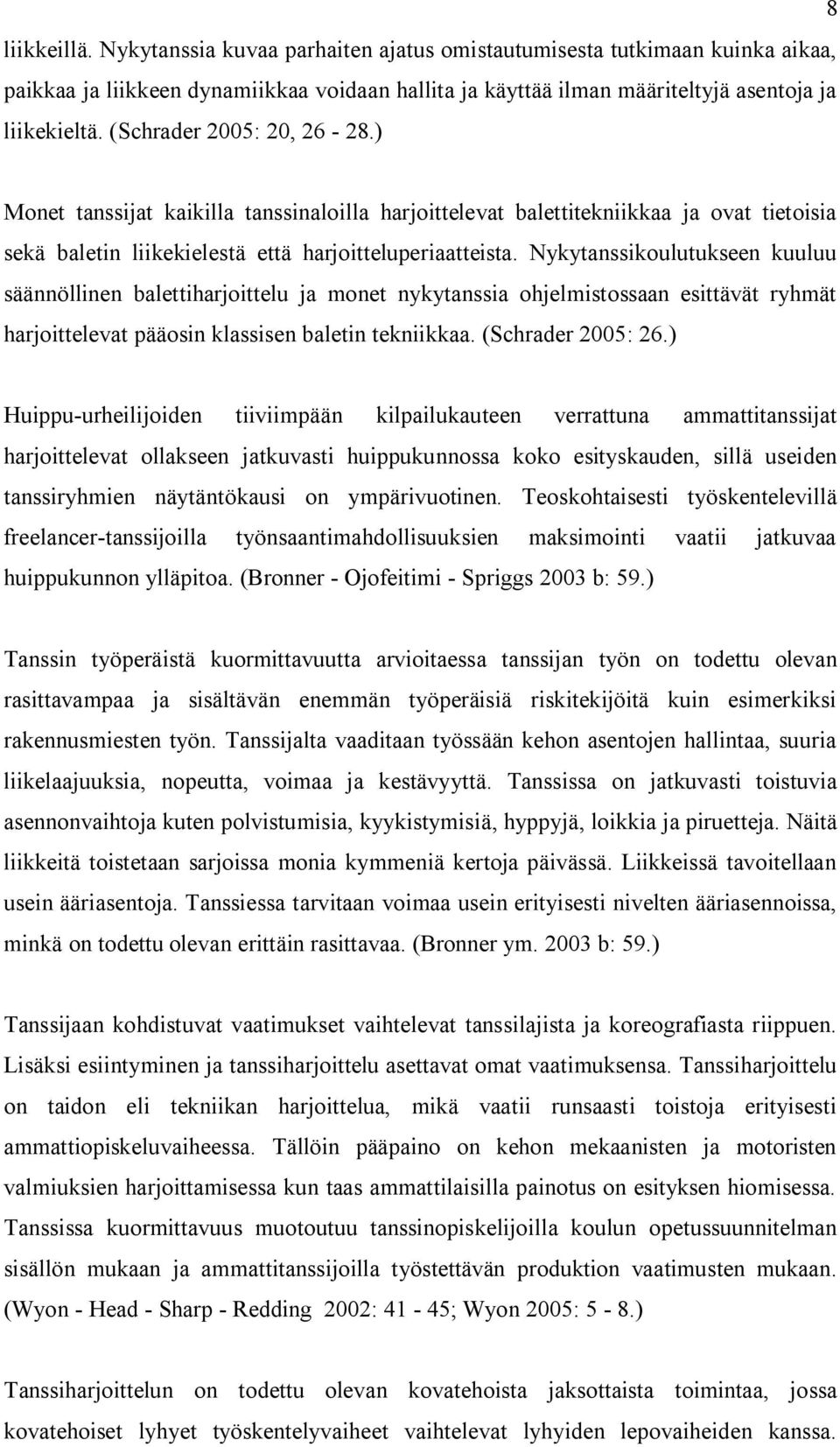 Nykytanssikoulutukseen kuuluu säännöllinen balettiharjoittelu ja monet nykytanssia ohjelmistossaan esittävät ryhmät harjoittelevat pääosin klassisen baletin tekniikkaa. (Schrader 2005: 26.