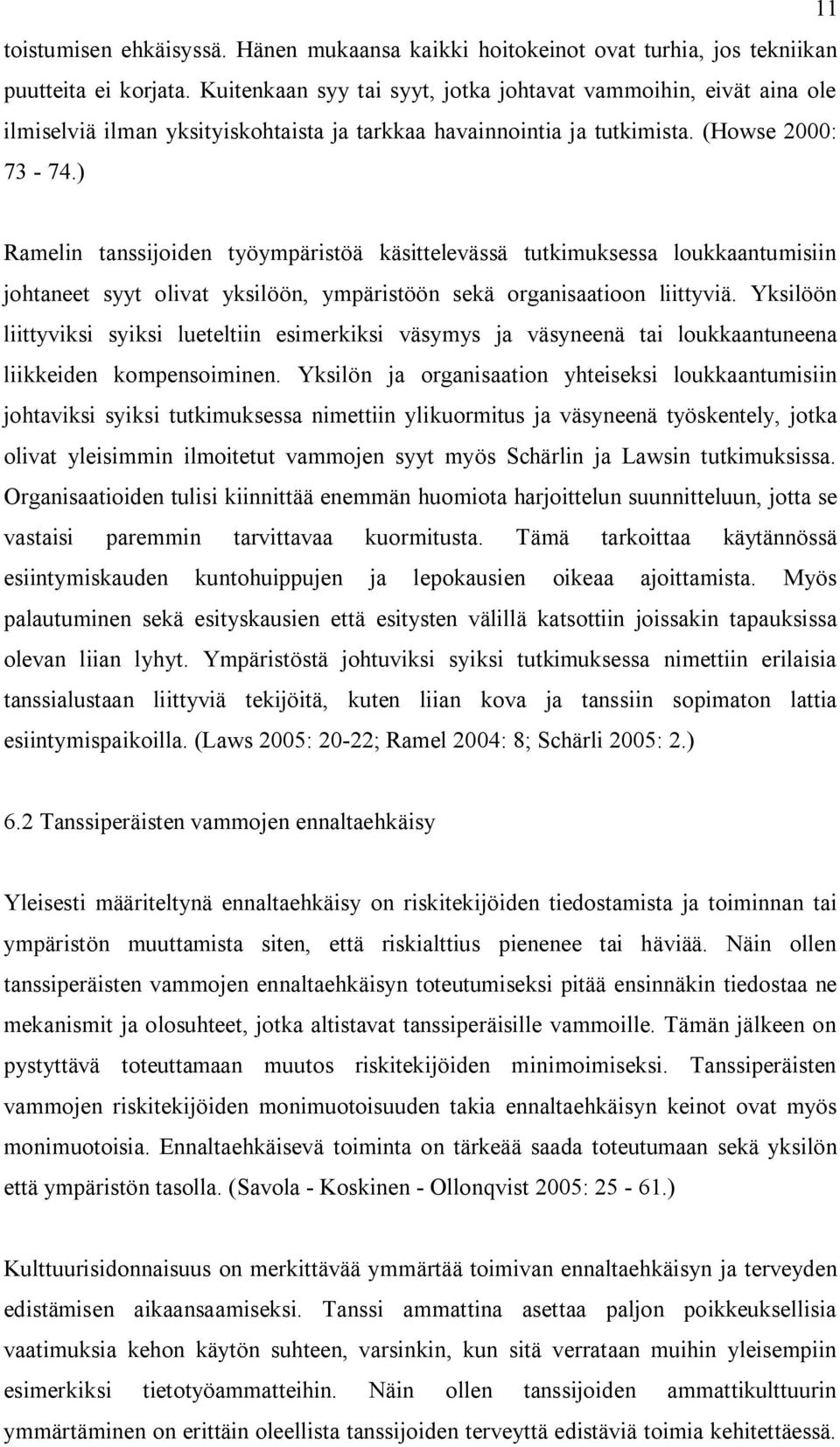 ) Ramelin tanssijoiden työympäristöä käsittelevässä tutkimuksessa loukkaantumisiin johtaneet syyt olivat yksilöön, ympäristöön sekä organisaatioon liittyviä.