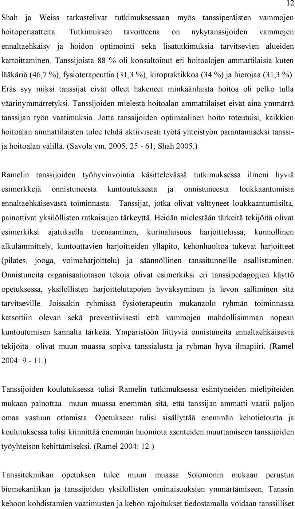 Tanssijoista 88 % oli konsultoinut eri hoitoalojen ammattilaisia kuten lääkäriä (46,7 %), fysioterapeuttia (31,3 %), kiropraktikkoa (34 %) ja hierojaa (31,3 %).