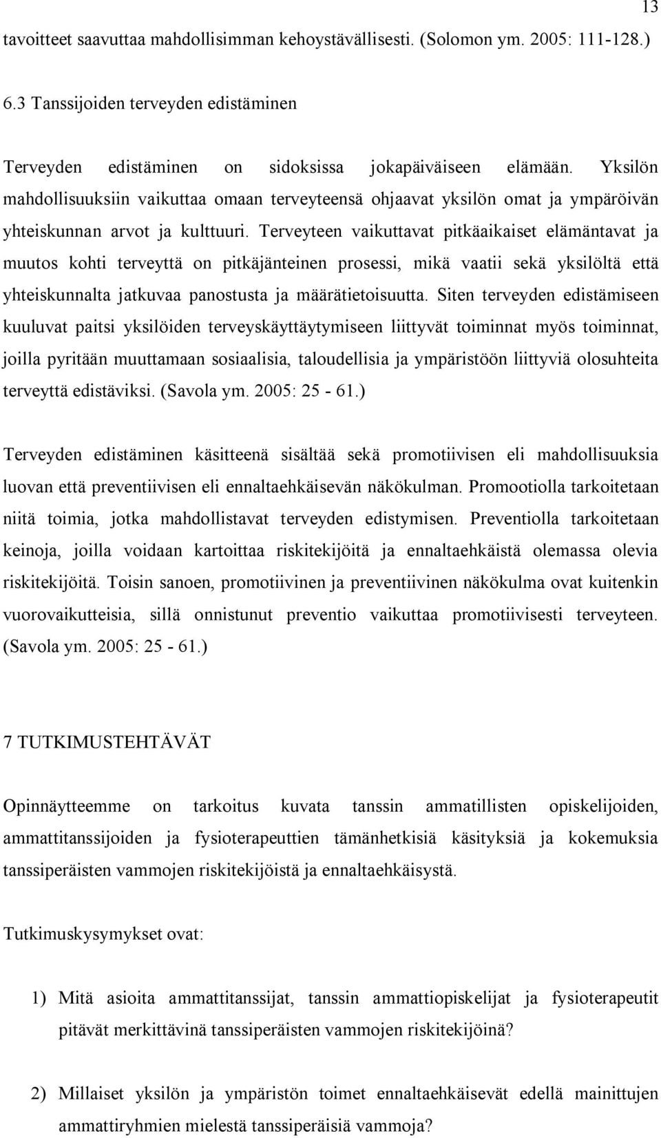 Terveyteen vaikuttavat pitkäaikaiset elämäntavat ja muutos kohti terveyttä on pitkäjänteinen prosessi, mikä vaatii sekä yksilöltä että yhteiskunnalta jatkuvaa panostusta ja määrätietoisuutta.