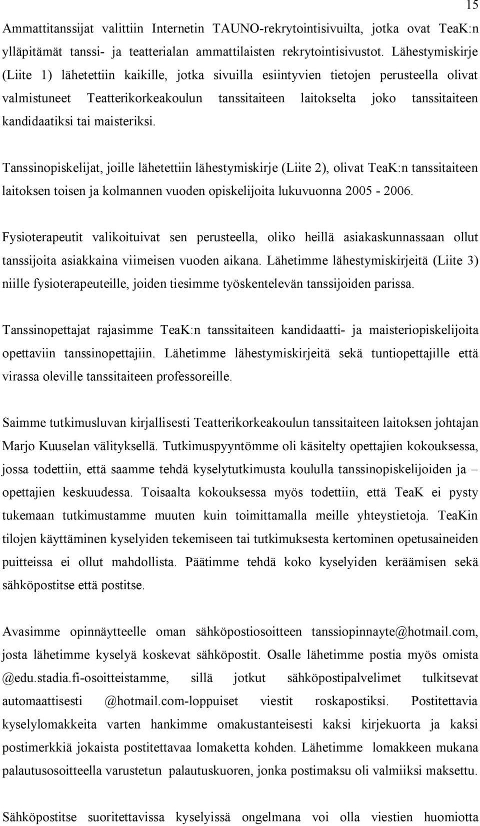 maisteriksi. Tanssinopiskelijat, joille lähetettiin lähestymiskirje (Liite 2), olivat TeaK:n tanssitaiteen laitoksen toisen ja kolmannen vuoden opiskelijoita lukuvuonna 2005-2006.