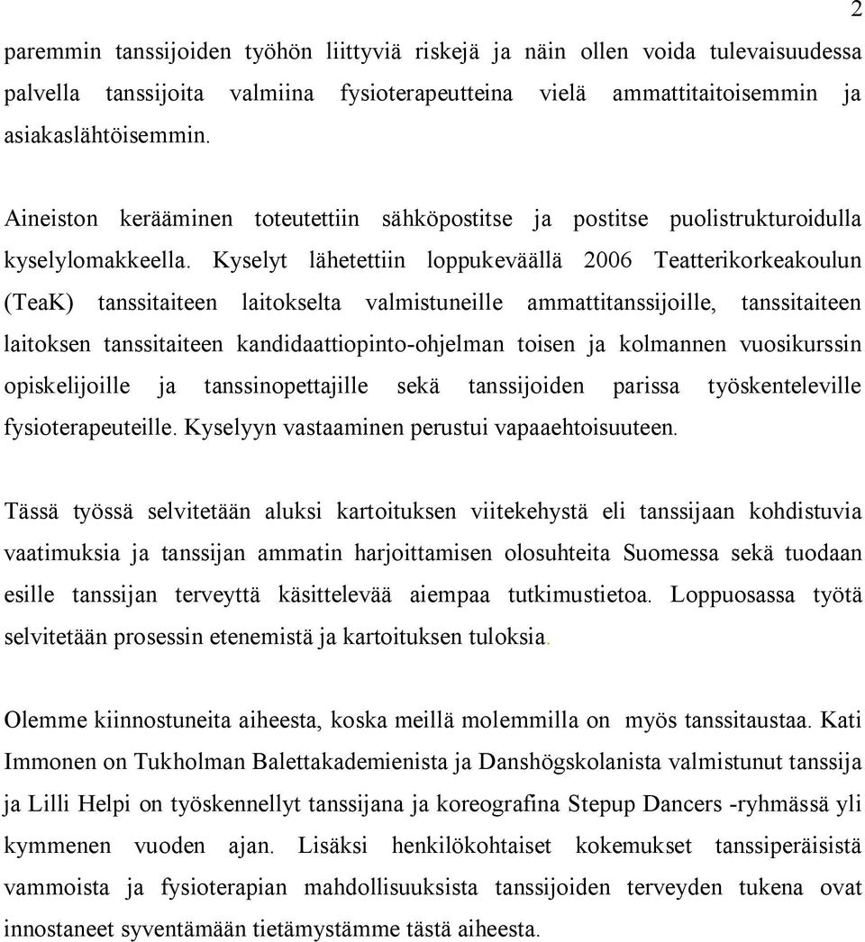 Kyselyt lähetettiin loppukeväällä 2006 Teatterikorkeakoulun (TeaK) tanssitaiteen laitokselta valmistuneille ammattitanssijoille, tanssitaiteen laitoksen tanssitaiteen kandidaattiopinto-ohjelman