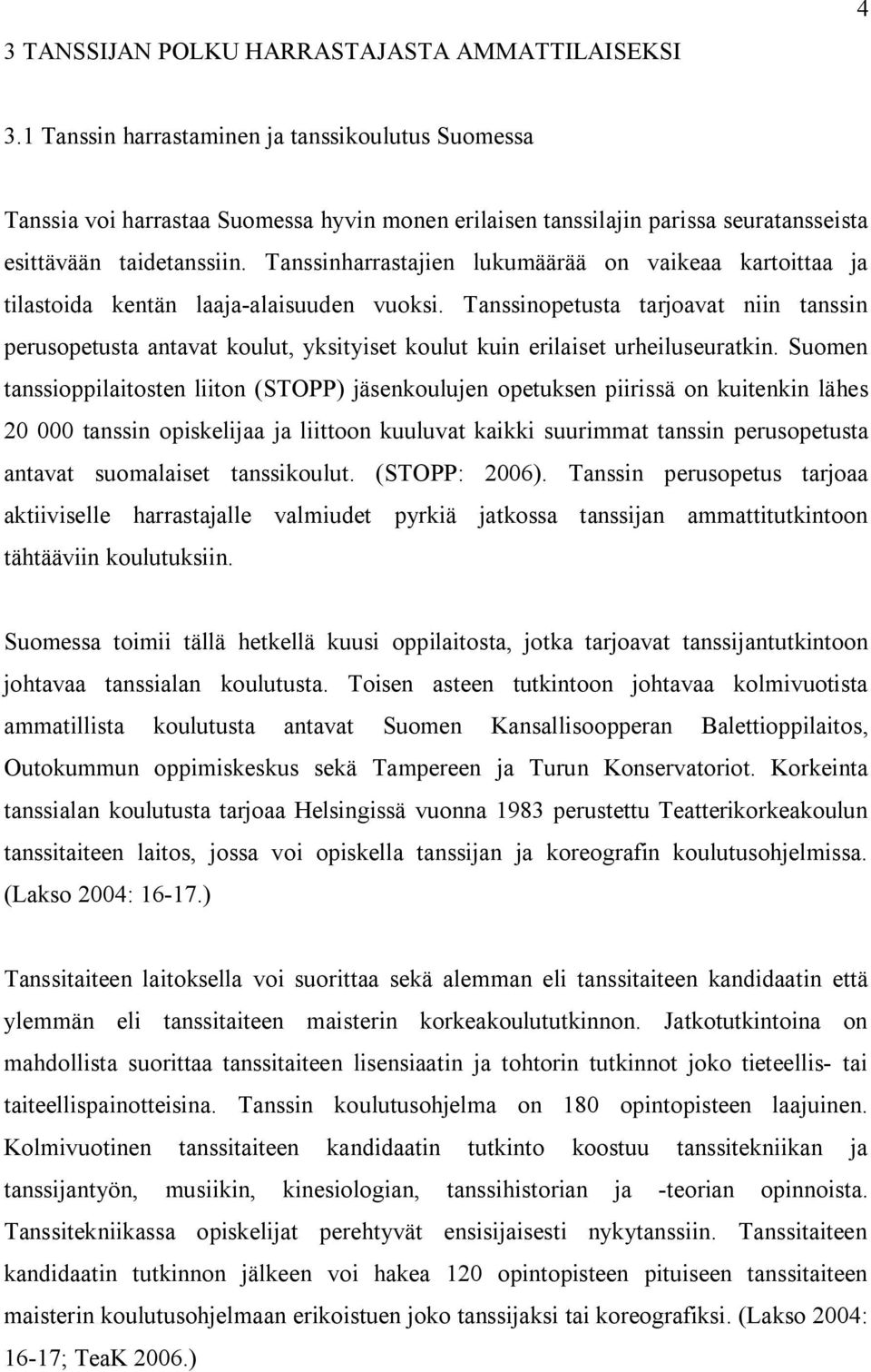 Tanssinharrastajien lukumäärää on vaikeaa kartoittaa ja tilastoida kentän laaja-alaisuuden vuoksi.