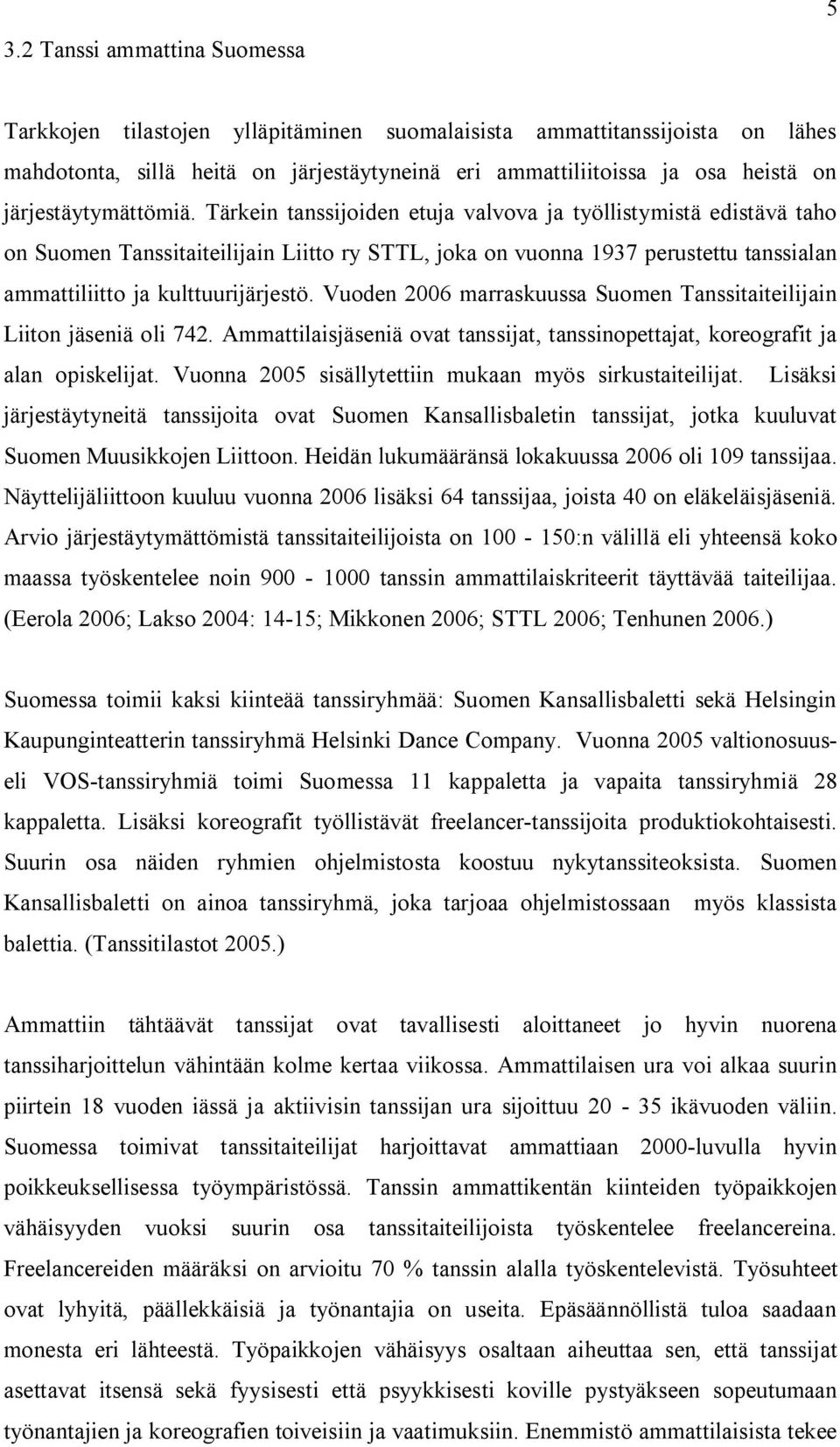 Tärkein tanssijoiden etuja valvova ja työllistymistä edistävä taho on Suomen Tanssitaiteilijain Liitto ry STTL, joka on vuonna 1937 perustettu tanssialan ammattiliitto ja kulttuurijärjestö.