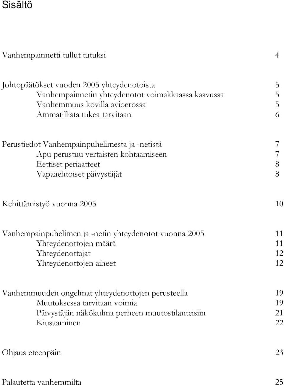 Kehittämistyö vuonna 2005 10 Vanhempainpuhelimen ja -netin yhteydenotot vuonna 2005 11 Yhteydenottojen määrä 11 Yhteydenottajat 12 Yhteydenottojen aiheet 12 Vanhemmuuden