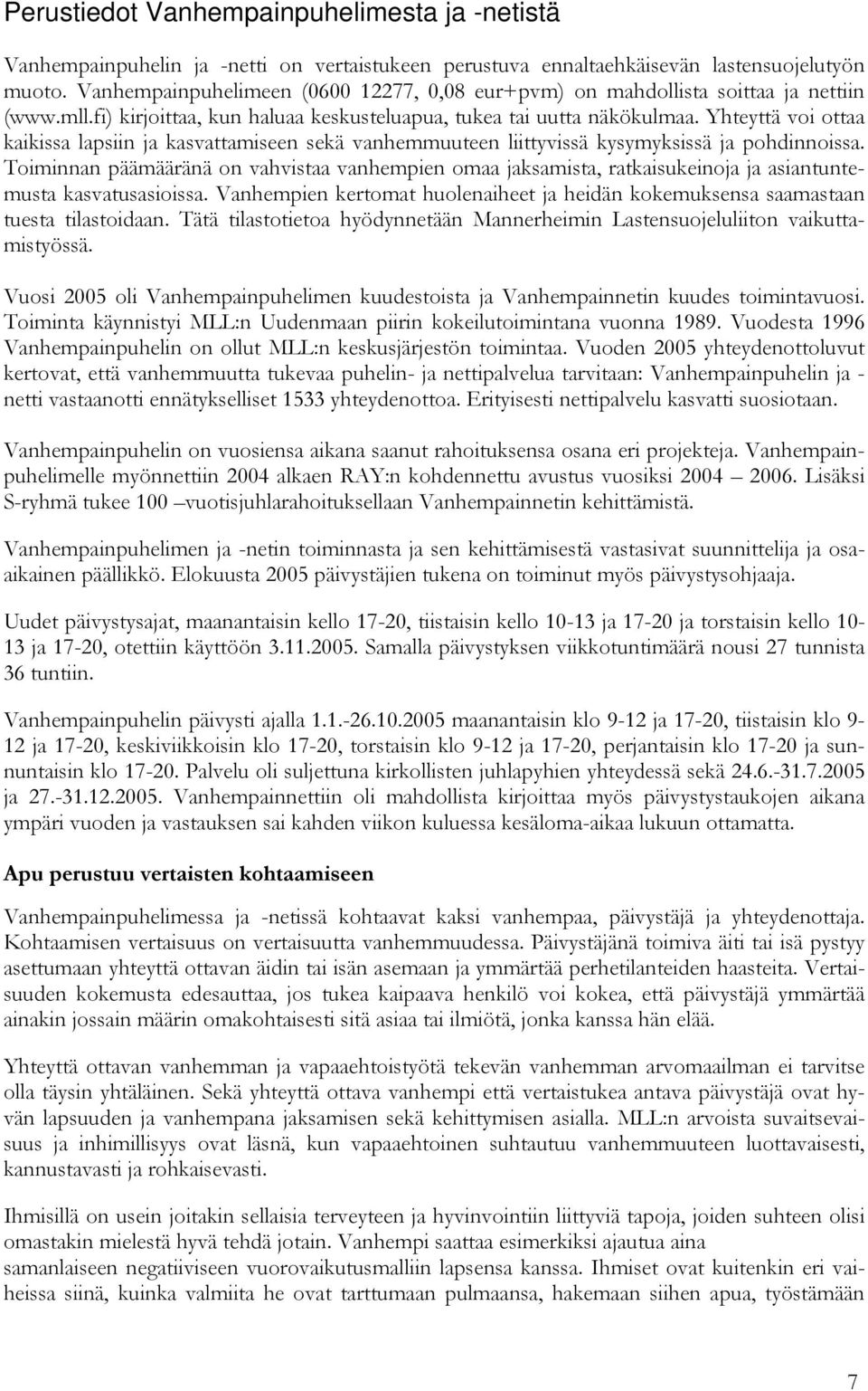 Yhteyttä voi ottaa kaikissa lapsiin ja kasvattamiseen sekä vanhemmuuteen liittyvissä kysymyksissä ja pohdinnoissa.