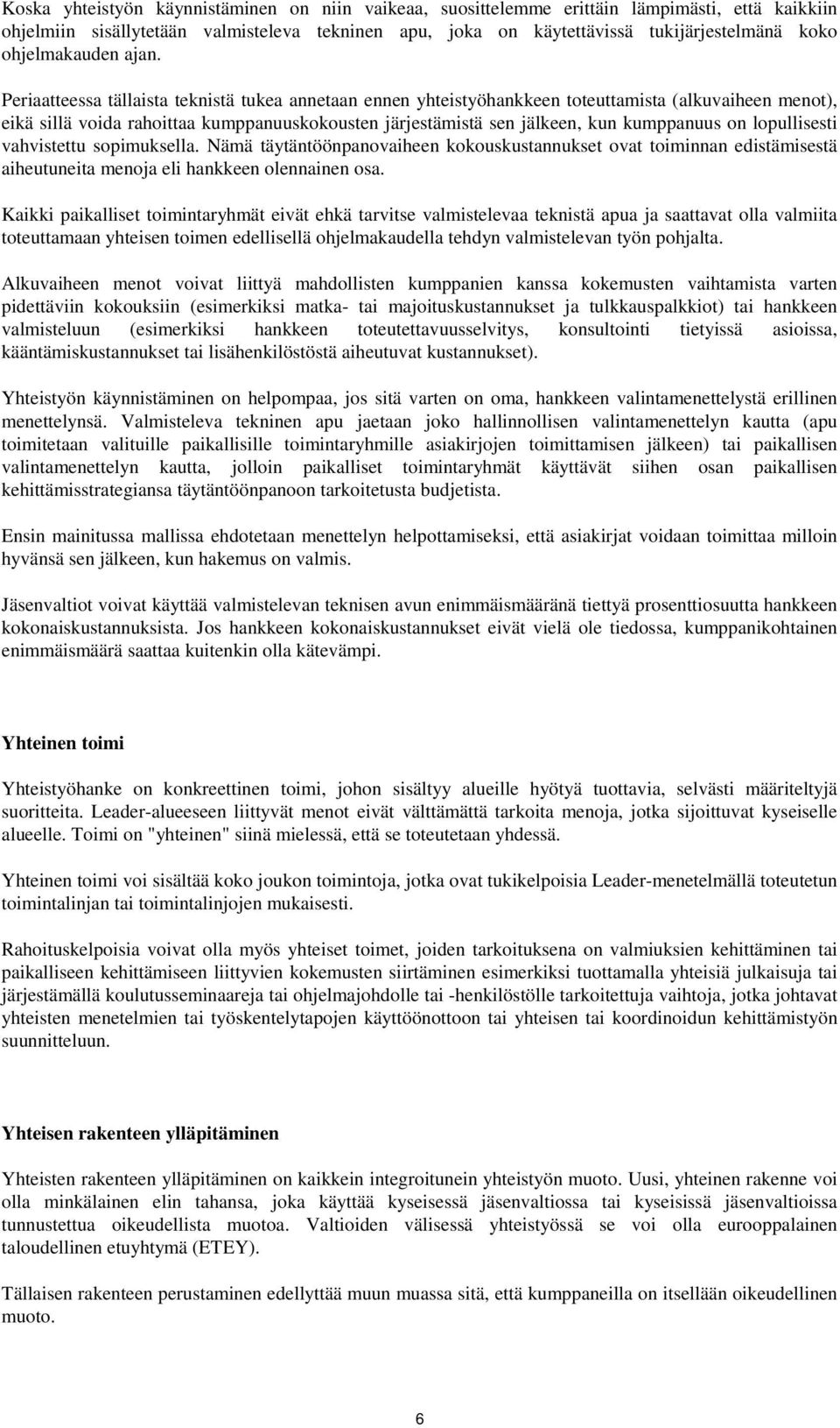 Periaatteessa tällaista teknistä tukea annetaan ennen yhteistyöhankkeen toteuttamista (alkuvaiheen menot), eikä sillä voida rahoittaa kumppanuuskokousten järjestämistä sen jälkeen, kun kumppanuus on