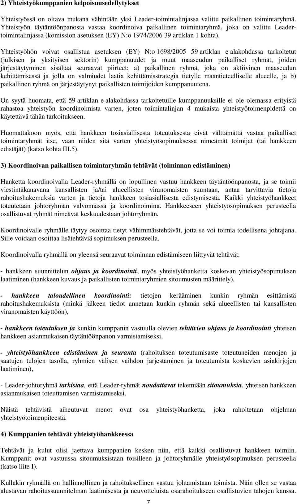 Yhteistyöhön voivat osallistua asetuksen (EY) N:o 1698/2005 59 artiklan e alakohdassa tarkoitetut (julkisen ja yksityisen sektorin) kumppanuudet ja muut maaseudun paikalliset ryhmät, joiden