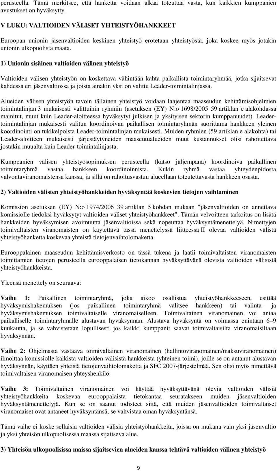 1) Unionin sisäinen valtioiden välinen yhteistyö Valtioiden välisen yhteistyön on koskettava vähintään kahta paikallista toimintaryhmää, jotka sijaitsevat kahdessa eri jäsenvaltiossa ja joista