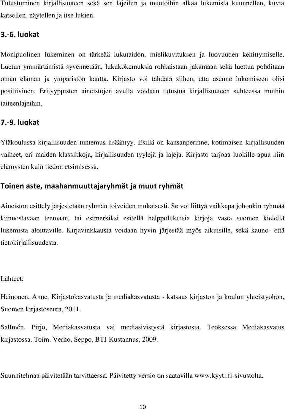 Luetun ymmärtämistä syvennetään, lukukokemuksia rohkaistaan jakamaan sekä luettua pohditaan oman elämän ja ympäristön kautta. Kirjasto voi tähdätä siihen, että asenne lukemiseen olisi positiivinen.