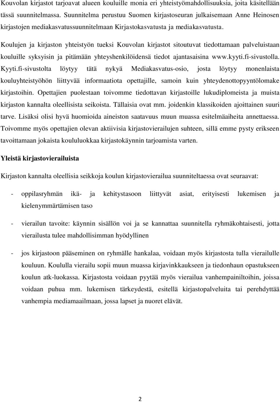 Koulujen ja kirjaston yhteistyön tueksi Kouvolan kirjastot sitoutuvat tiedottamaan palveluistaan kouluille syksyisin ja pitämään yhteyshenkilöidensä tiedot ajantasaisina www.kyyti.fi-sivustolla.