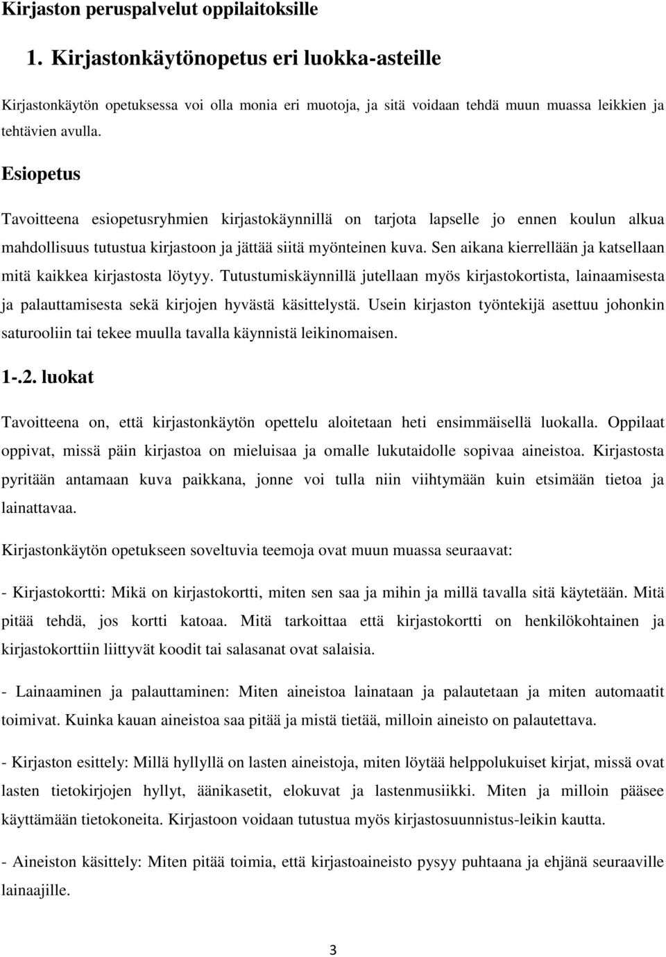 Esiopetus Tavoitteena esiopetusryhmien kirjastokäynnillä on tarjota lapselle jo ennen koulun alkua mahdollisuus tutustua kirjastoon ja jättää siitä myönteinen kuva.