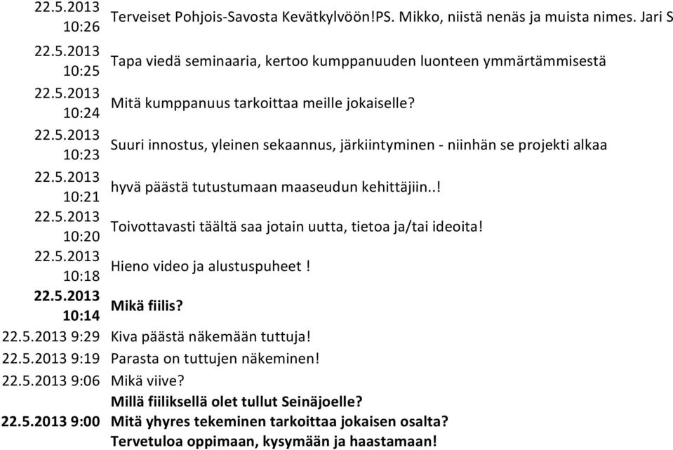 10:24 Suuri innostus, yleinen sekaannus, järkiintyminen - niinhän se projekti alkaa 10:23 hyvä päästä tutustumaan maaseudun kehittäjiin.