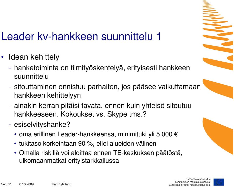 sitoutuu hankkeeseen. Kokoukset vs. Skype tms.? - esiselvityshanke? oma erillinen Leader-hankkeensa, minimituki yli 5.