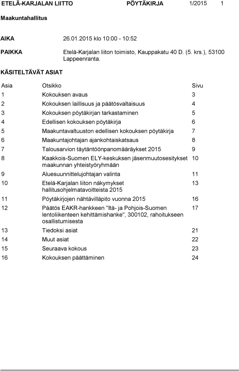 edellisen kokouksen pöytäkirja 7 6 Maakuntajohtajan ajankohtaiskatsaus 8 7 Talousarvion täytäntöönpanomääräykset 2015 9 8 Kaakkois-Suomen ELY-keskuksen jäsenmuutosesitykset maakunnan yhteistyöryhmään