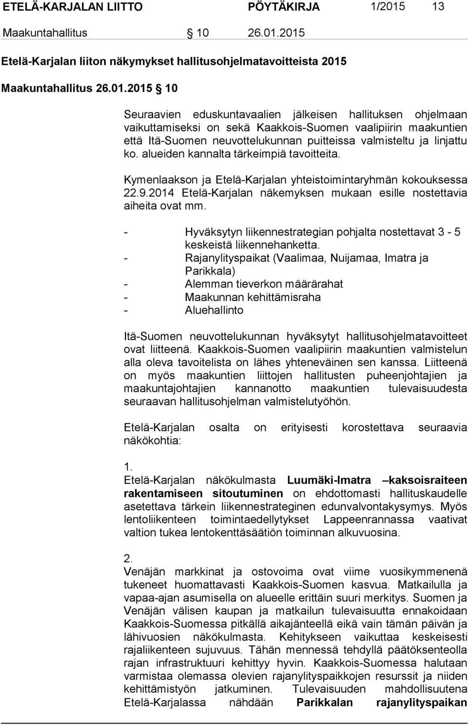 2015 Etelä-Karjalan liiton näkymykset hallitusohjelmatavoitteista 2015 Maakuntahallitus 26.01.2015 10 Seuraavien eduskuntavaalien jälkeisen hallituksen ohjelmaan vaikuttamiseksi on sekä