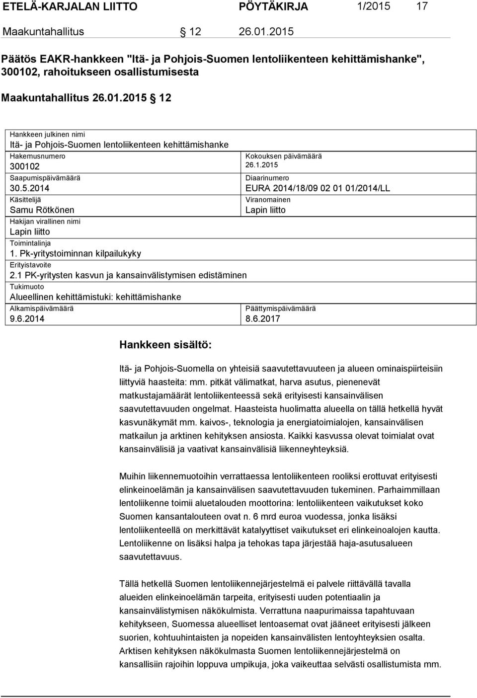 Pk-yritystoiminnan kilpailukyky Erityistavoite 2.1 PK-yritysten kasvun ja kansainvälistymisen edistäminen Tukimuoto Alueellinen kehittämistuki: kehittämishanke Alkamispäivämäärä 9.6.