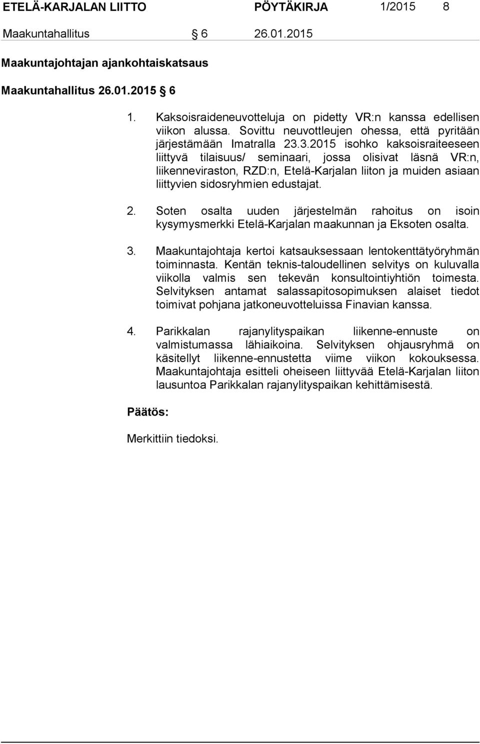 3.2015 isohko kaksoisraiteeseen liittyvä tilaisuus/ seminaari, jossa olisivat läsnä VR:n, liikenneviraston, RZD:n, Etelä-Karjalan liiton ja muiden asiaan liittyvien sidosryhmien edustajat. 2.