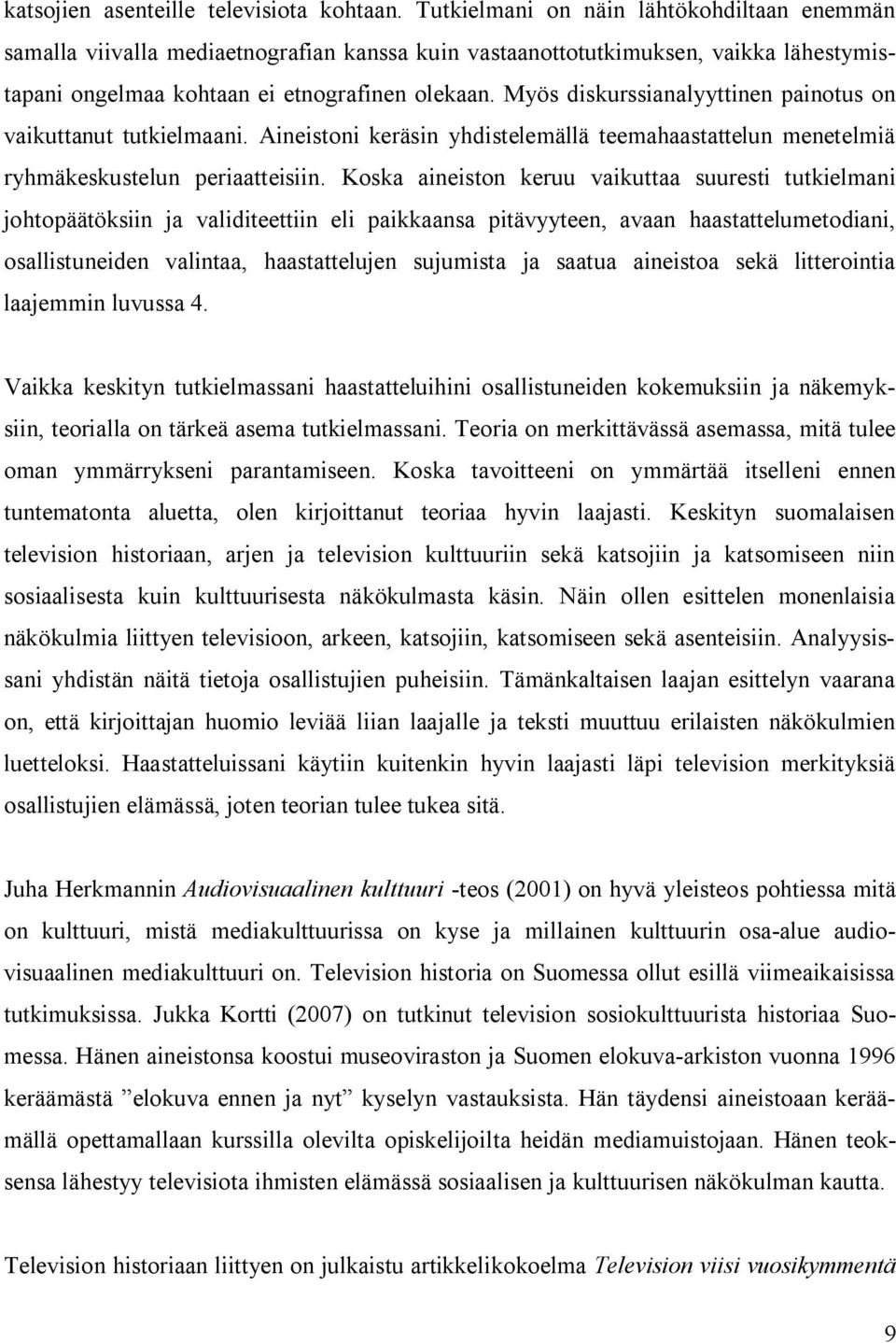 Myös diskurssianalyyttinen painotus on vaikuttanut tutkielmaani. Aineistoni keräsin yhdistelemällä teemahaastattelun menetelmiä ryhmäkeskustelun periaatteisiin.