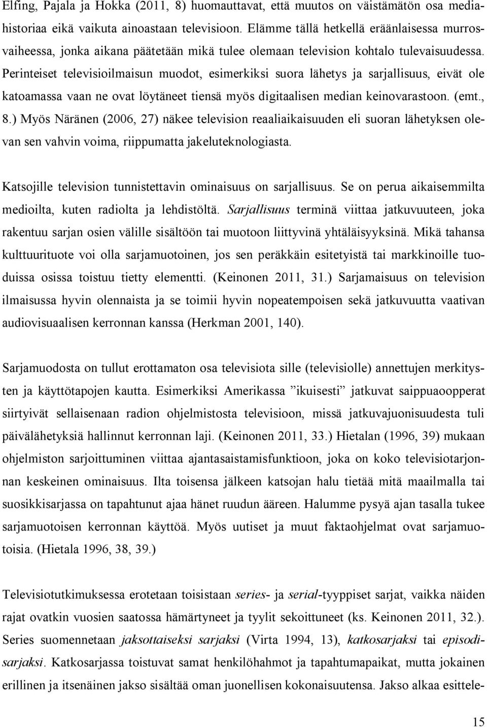 Perinteiset televisioilmaisun muodot, esimerkiksi suora lähetys ja sarjallisuus, eivät ole katoamassa vaan ne ovat löytäneet tiensä myös digitaalisen median keinovarastoon. (emt., 8.