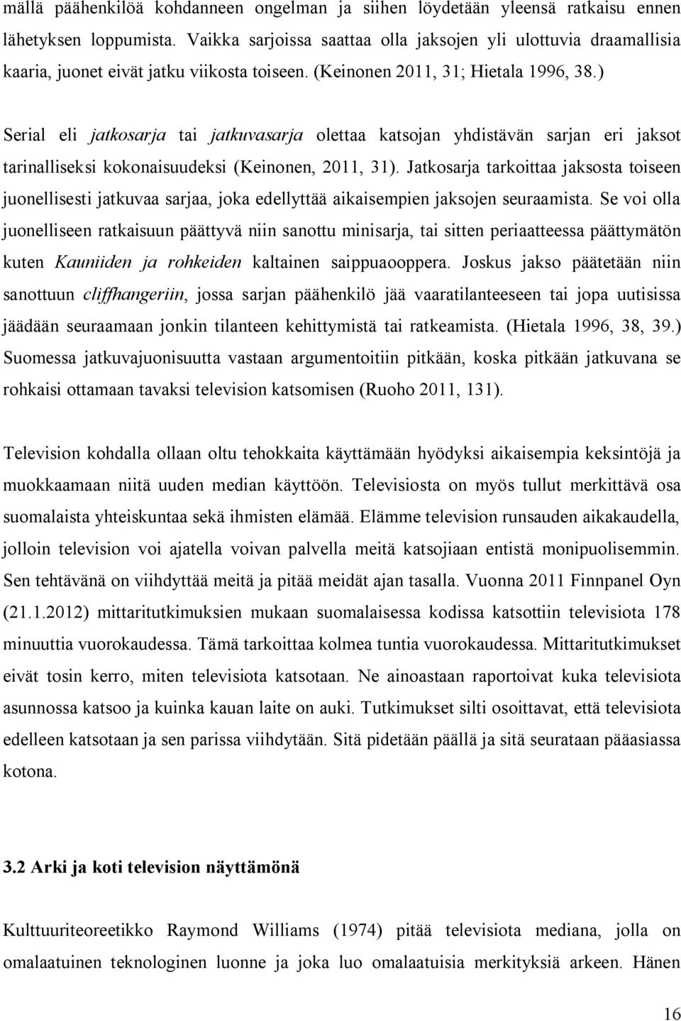 ) Serial eli jatkosarja tai jatkuvasarja olettaa katsojan yhdistävän sarjan eri jaksot tarinalliseksi kokonaisuudeksi (Keinonen, 2011, 31).