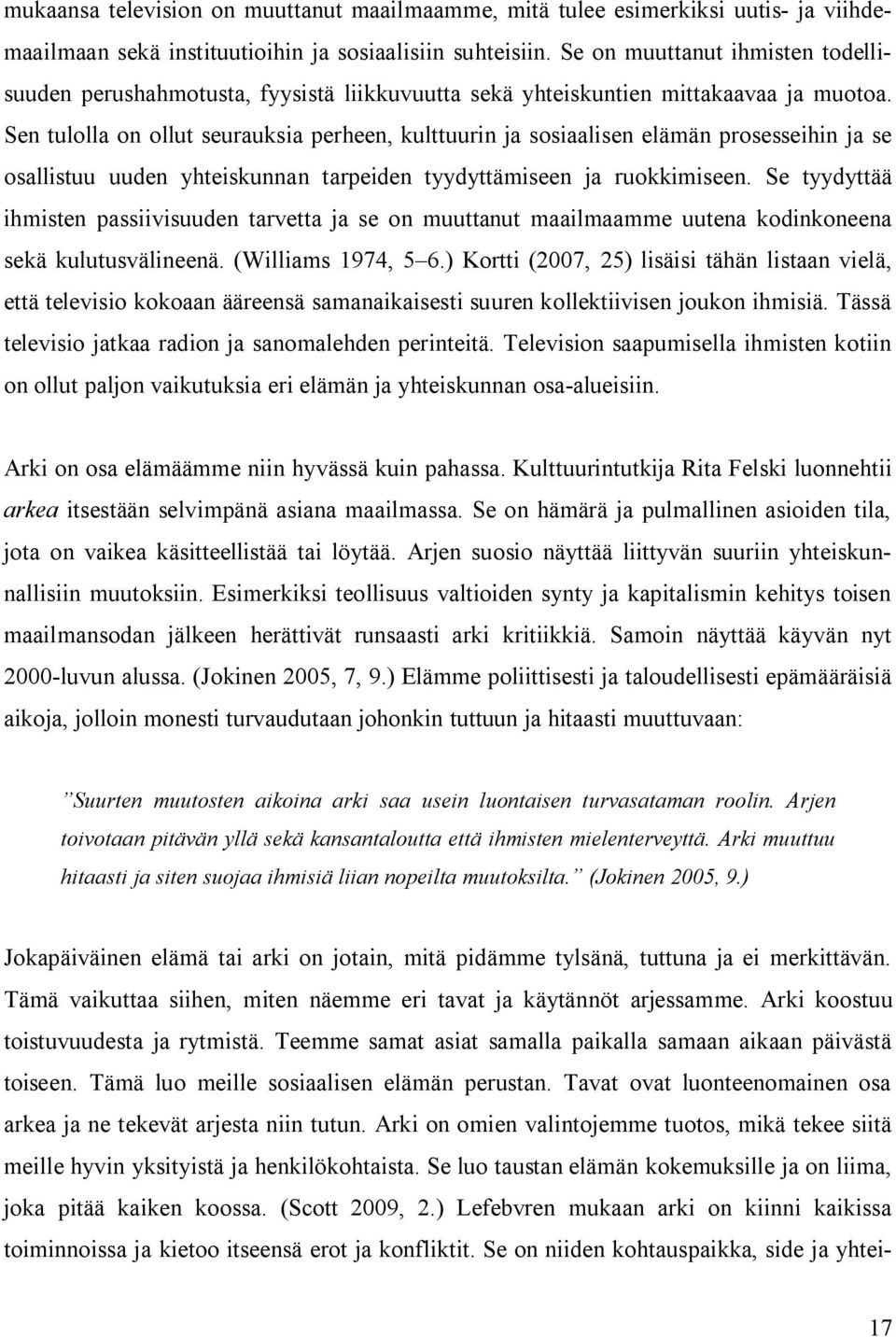 Sen tulolla on ollut seurauksia perheen, kulttuurin ja sosiaalisen elämän prosesseihin ja se osallistuu uuden yhteiskunnan tarpeiden tyydyttämiseen ja ruokkimiseen.