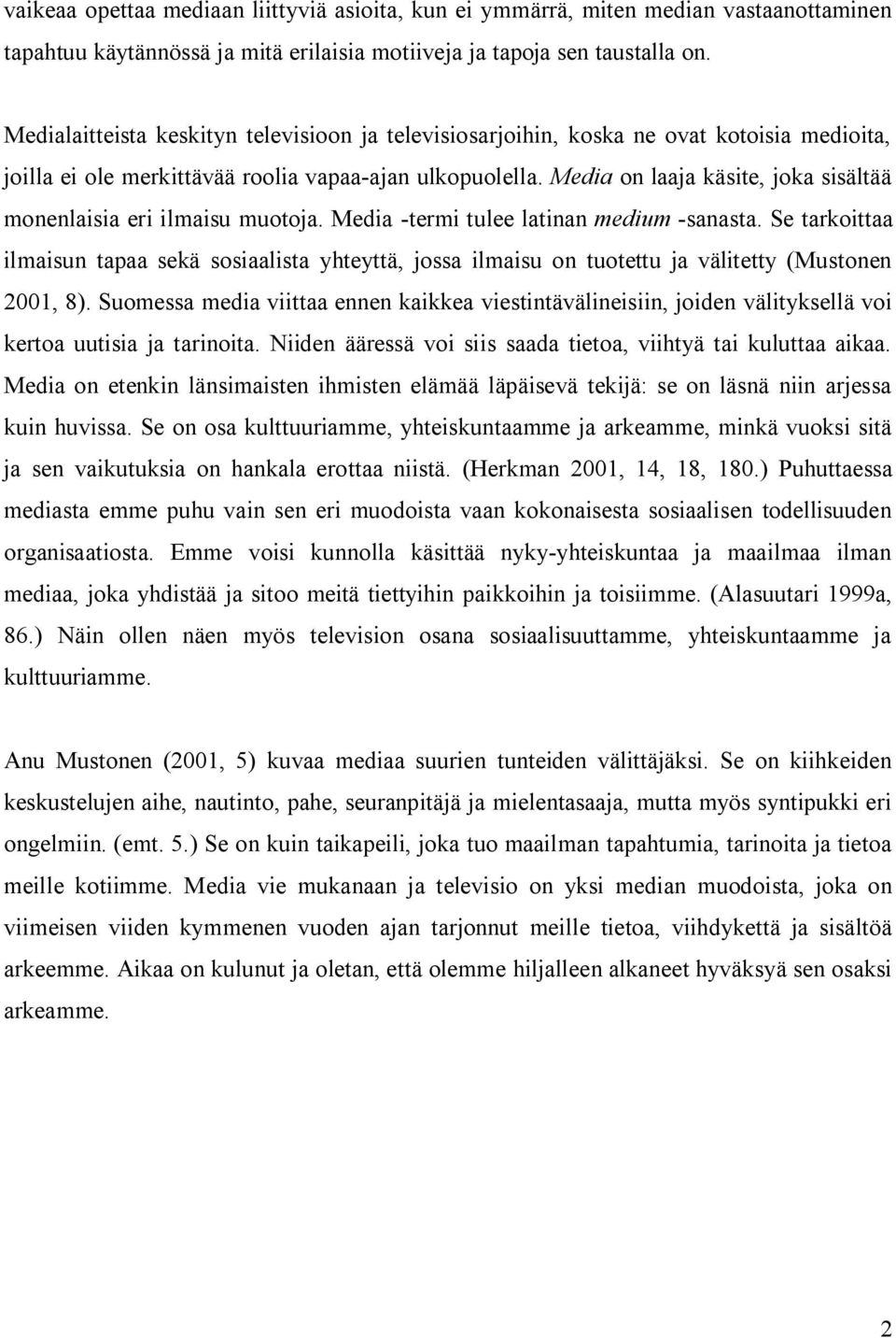 Media on laaja käsite, joka sisältää monenlaisia eri ilmaisu muotoja. Media -termi tulee latinan medium -sanasta.