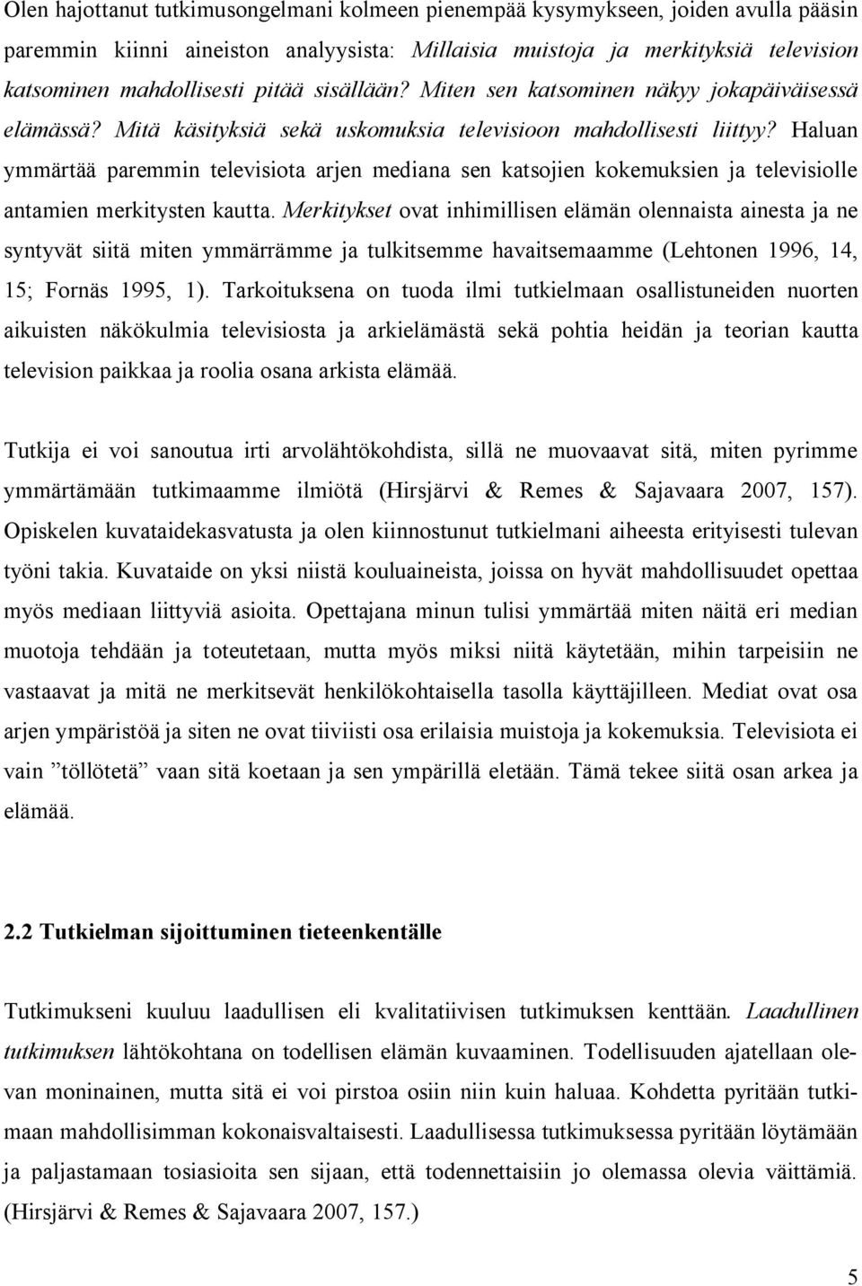 Haluan ymmärtää paremmin televisiota arjen mediana sen katsojien kokemuksien ja televisiolle antamien merkitysten kautta.