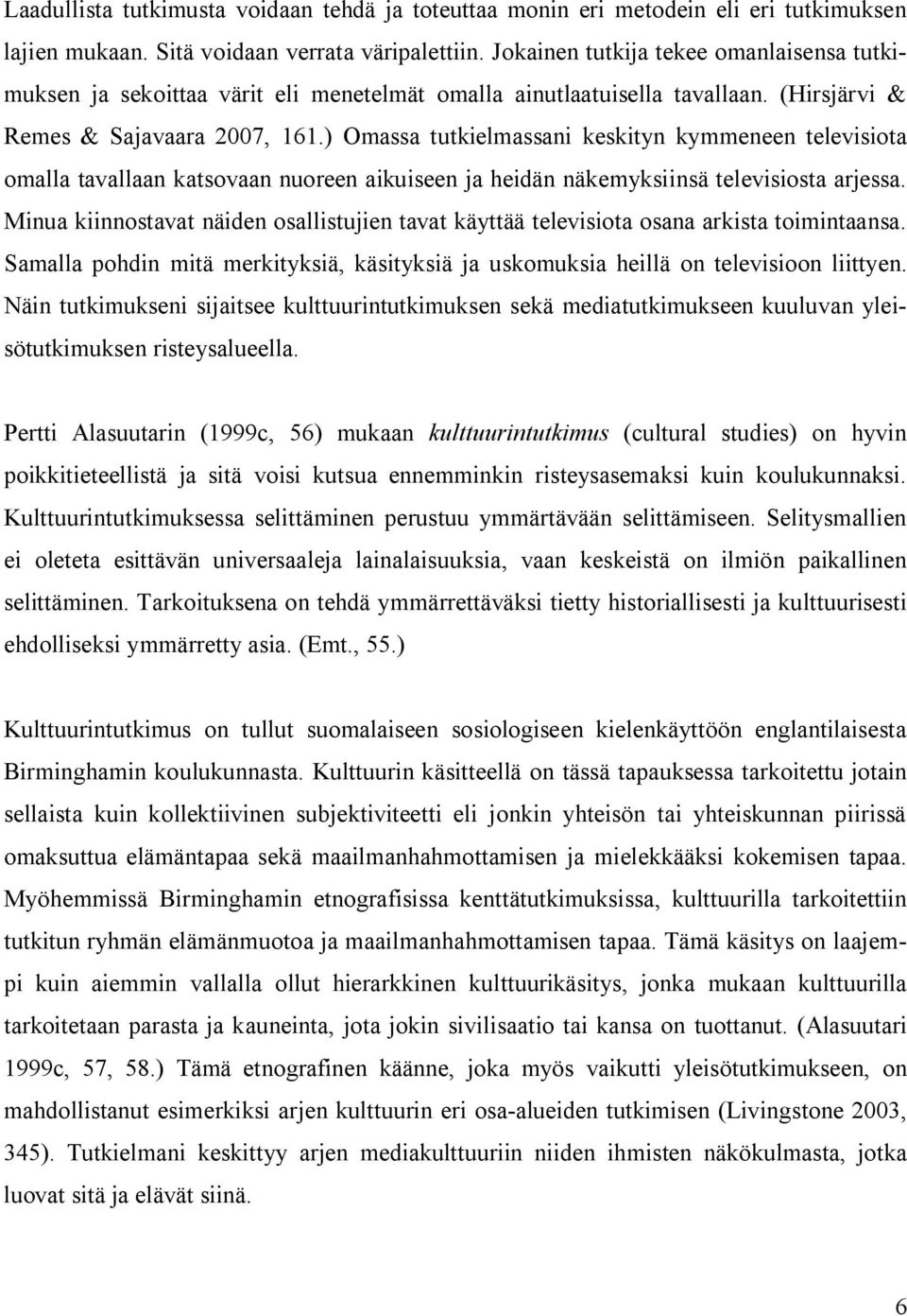 ) Omassa tutkielmassani keskityn kymmeneen televisiota omalla tavallaan katsovaan nuoreen aikuiseen ja heidän näkemyksiinsä televisiosta arjessa.