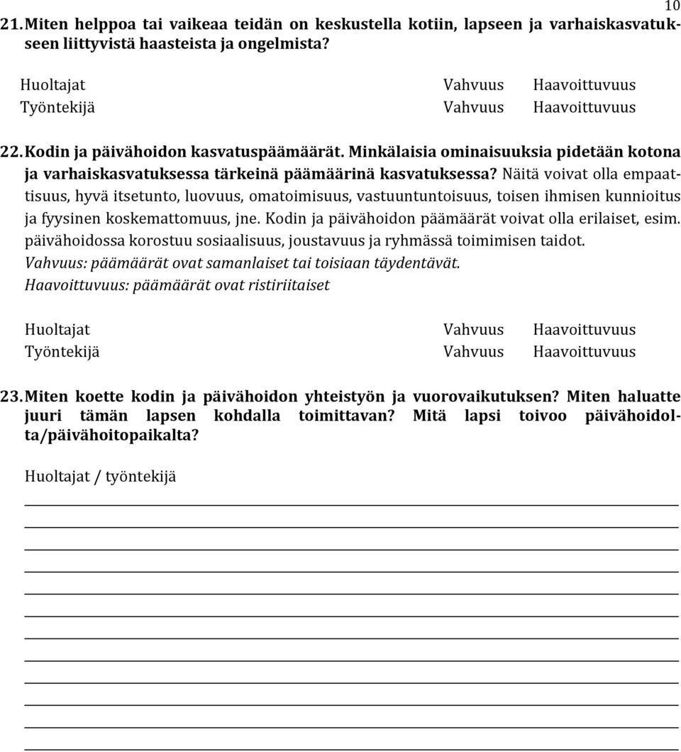 Näitä voivat olla empaattisuus, hyvä itsetunto, luovuus, omatoimisuus, vastuuntuntoisuus, toisen ihmisen kunnioitus ja fyysinen koskemattomuus, jne.