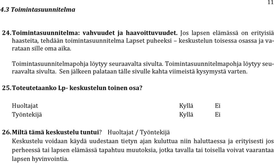 Toimintasuunnitelmapohja löytyy seuraavalta sivulta. Toimintasuunnitelmapohja löytyy seuraavalta sivulta. Sen jälkeen palataan tälle sivulle kahta viimeistä kysymystä varten. 25.