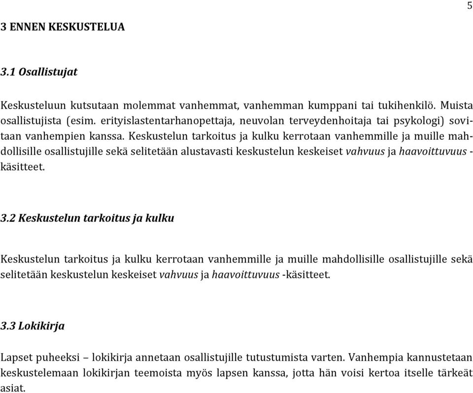 Keskustelun tarkoitus ja kulku kerrotaan vanhemmille ja muille mahdollisille osallistujille sekä selitetään alustavasti keskustelun keskeiset vahvuus ja haavoittuvuus - käsitteet. 3.