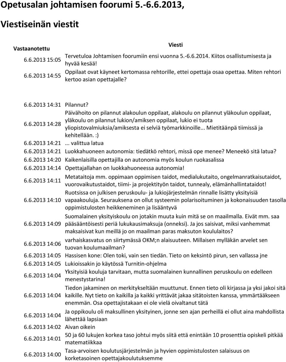 Päivähoito on pilannut alakoulun oppilaat, alakoulu on pilannut yläkoulun oppilaat, yläkoulu on pilannut lukion/amiksen oppilaat, lukio ei tuota 6.