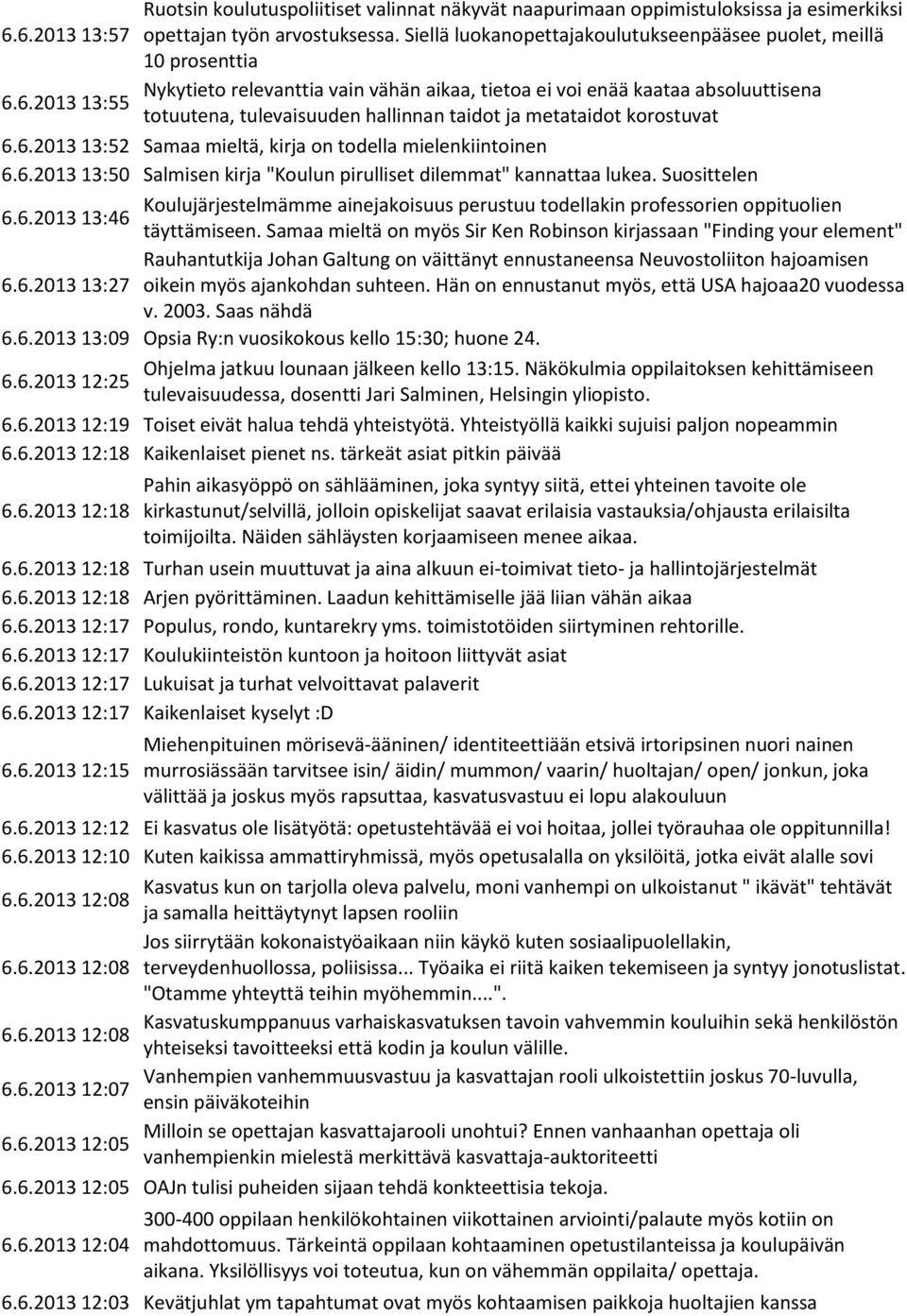 6.2013 13:55 totuutena, tulevaisuuden hallinnan taidot ja metataidot korostuvat 6.6.2013 13:52 Samaa mieltä, kirja on todella mielenkiintoinen 6.6.2013 13:50 Salmisen kirja "Koulun pirulliset dilemmat" kannattaa lukea.