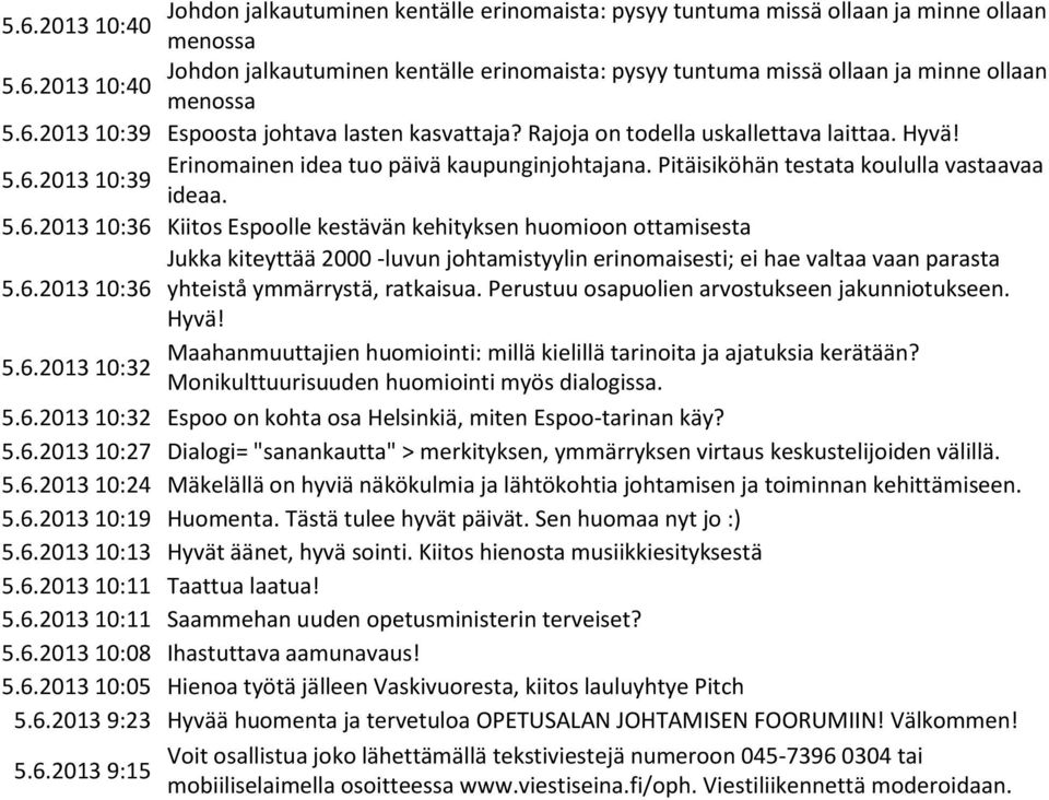 5.6.2013 10:36 Kiitos Espoolle kestävän kehityksen huomioon ottamisesta Jukka kiteyttää 2000 -luvun johtamistyylin erinomaisesti; ei hae valtaa vaan parasta 5.6.2013 10:36 yhteistå ymmärrystä, ratkaisua.