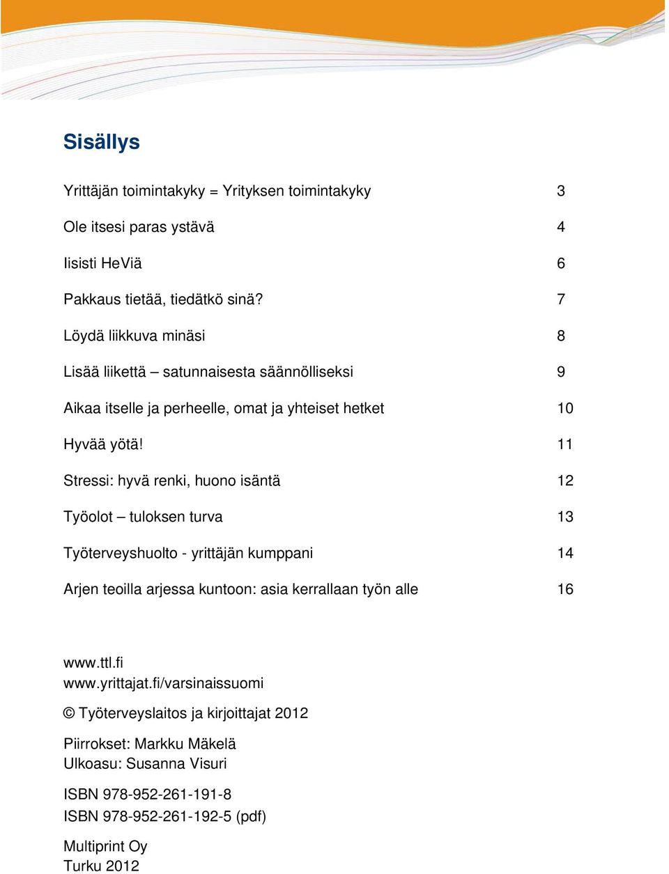 11 Stressi: hyvä renki, huono isäntä 12 Työolot tuloksen turva 13 Työterveyshuolto - yrittäjän kumppani 14 Arjen teoilla arjessa kuntoon: asia kerrallaan työn