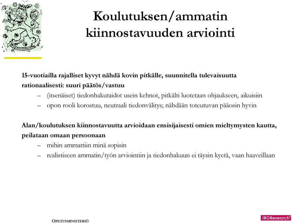 korostuu, neutraali tiedonvälitys; nähdään toteutuvan pääosin hyvin Alan/koulutuksen kiinnostavuutta arvioidaan ensisijaisesti omien